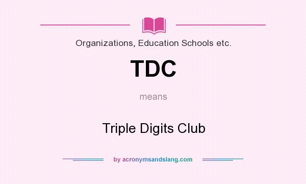 What does TDC mean? It stands for Triple Digits Club