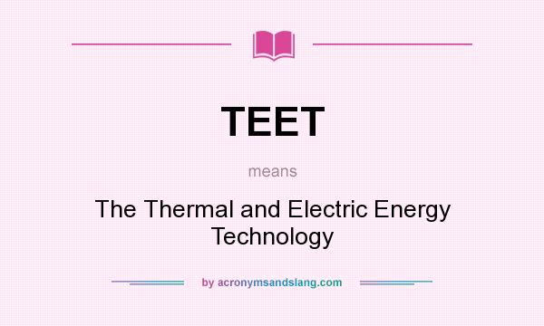 What does TEET mean? It stands for The Thermal and Electric Energy Technology