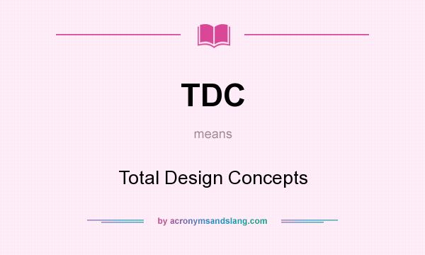 What does TDC mean? It stands for Total Design Concepts
