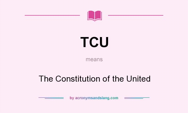 What does TCU mean? It stands for The Constitution of the United