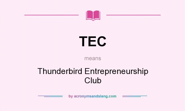 What does TEC mean? It stands for Thunderbird Entrepreneurship Club