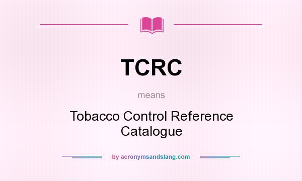 What does TCRC mean? It stands for Tobacco Control Reference Catalogue