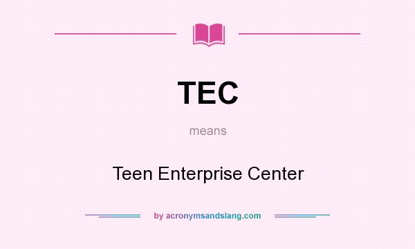 What does TEC mean? It stands for Teen Enterprise Center
