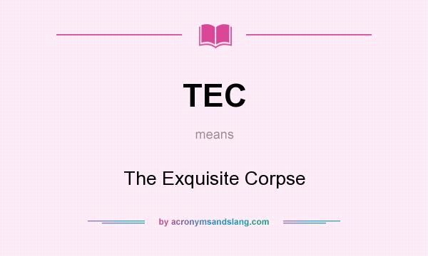 What does TEC mean? It stands for The Exquisite Corpse