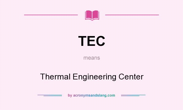 What does TEC mean? It stands for Thermal Engineering Center
