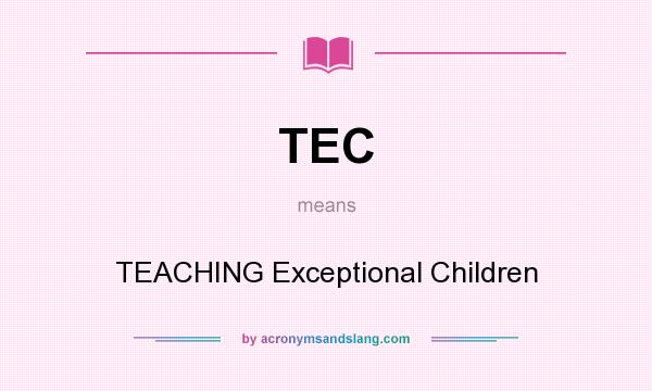 What does TEC mean? It stands for TEACHING Exceptional Children