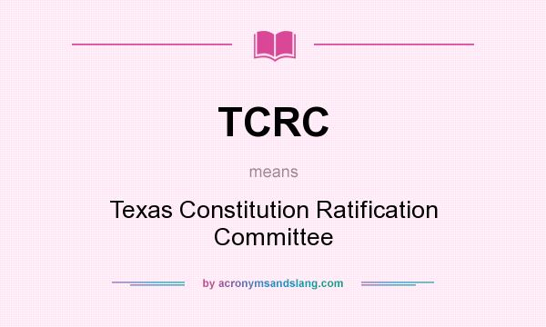 What does TCRC mean? It stands for Texas Constitution Ratification Committee