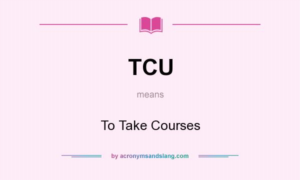 What does TCU mean? It stands for To Take Courses
