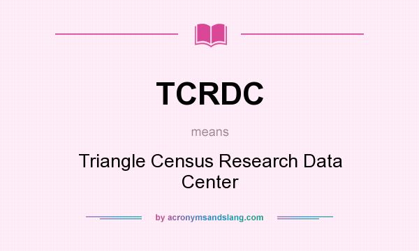 What does TCRDC mean? It stands for Triangle Census Research Data Center
