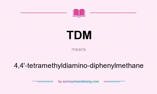 What does TDM mean? It stands for 4,4`-tetramethyldiamino-diphenylmethane