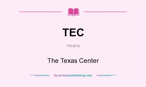 What does TEC mean? It stands for The Texas Center