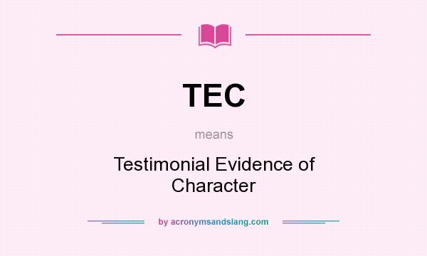 What does TEC mean? It stands for Testimonial Evidence of Character
