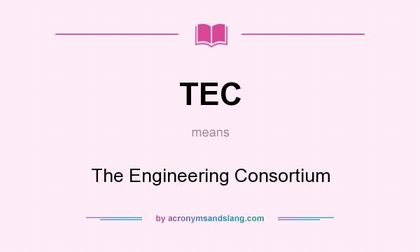 What does TEC mean? It stands for The Engineering Consortium