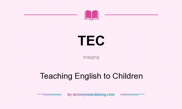 What does TEC mean? It stands for Teaching English to Children