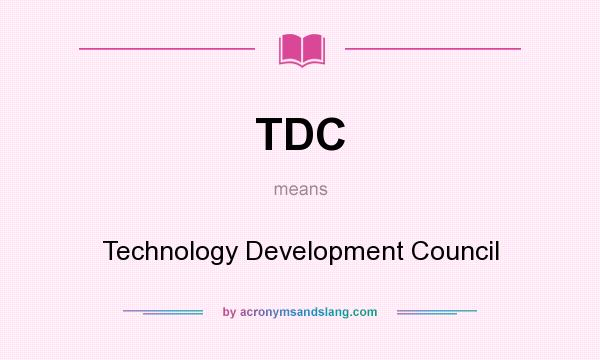 What does TDC mean? It stands for Technology Development Council