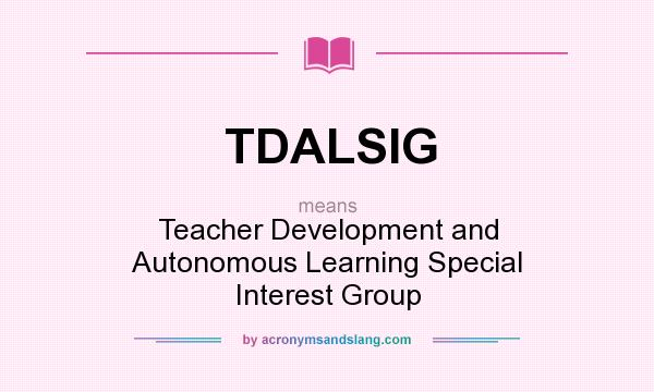What does TDALSIG mean? It stands for Teacher Development and Autonomous Learning Special Interest Group