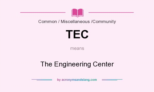 What does TEC mean? It stands for The Engineering Center