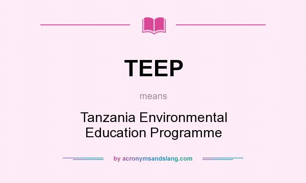 What does TEEP mean? It stands for Tanzania Environmental Education Programme