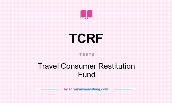 What does TCRF mean? It stands for Travel Consumer Restitution Fund