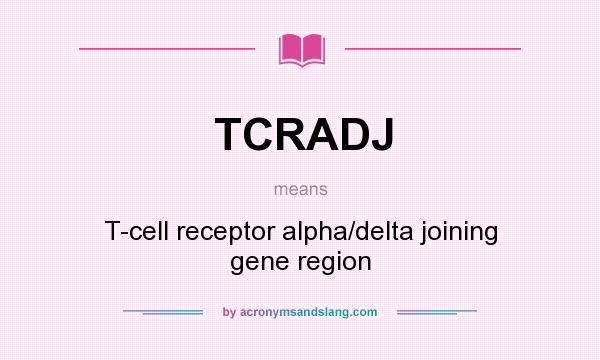 What does TCRADJ mean? It stands for T-cell receptor alpha/delta joining gene region