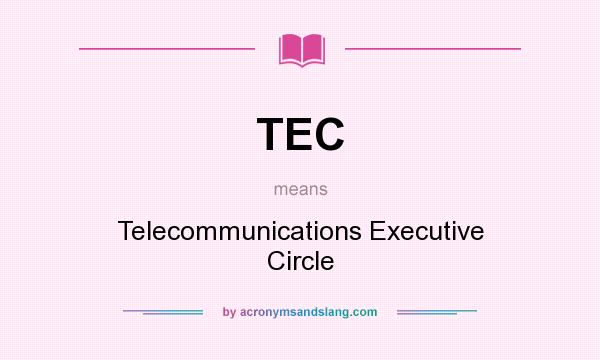 What does TEC mean? It stands for Telecommunications Executive Circle