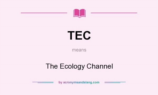 What does TEC mean? It stands for The Ecology Channel