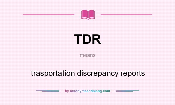 What does TDR mean? It stands for trasportation discrepancy reports