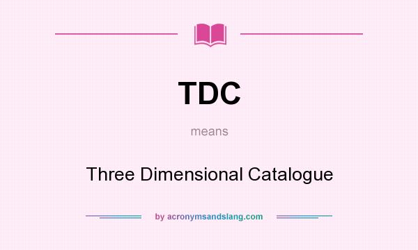 What does TDC mean? It stands for Three Dimensional Catalogue