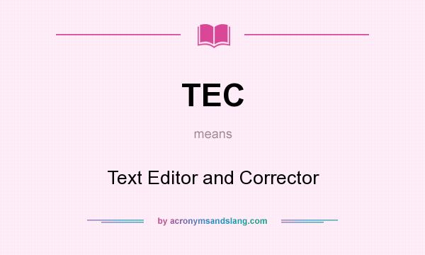What does TEC mean? It stands for Text Editor and Corrector