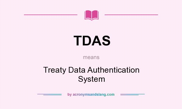 What does TDAS mean? It stands for Treaty Data Authentication System