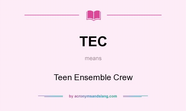 What does TEC mean? It stands for Teen Ensemble Crew