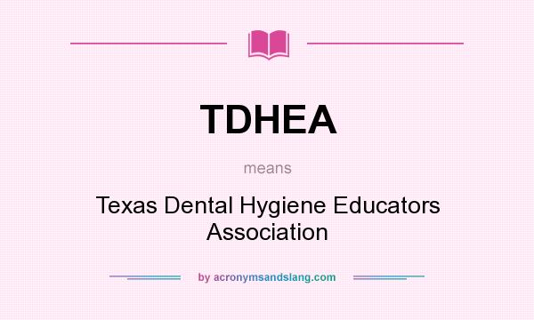 What does TDHEA mean? It stands for Texas Dental Hygiene Educators Association