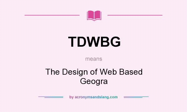 What does TDWBG mean? It stands for The Design of Web Based Geogra