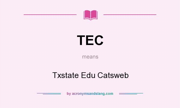 What does TEC mean? It stands for Txstate Edu Catsweb