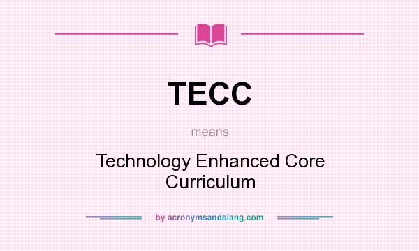 What does TECC mean? It stands for Technology Enhanced Core Curriculum