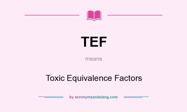 What does TEF mean? It stands for Toxic Equivalence Factors