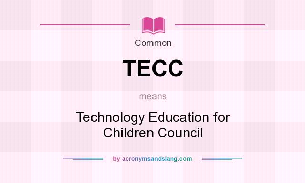 What does TECC mean? It stands for Technology Education for Children Council