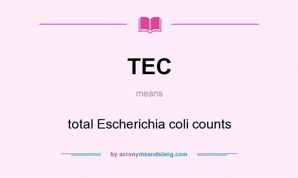 What does TEC mean? It stands for total Escherichia coli counts