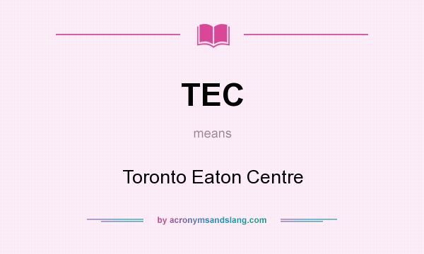 What does TEC mean? It stands for Toronto Eaton Centre
