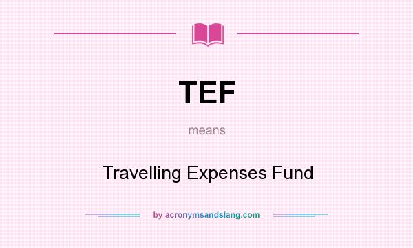 What does TEF mean? It stands for Travelling Expenses Fund