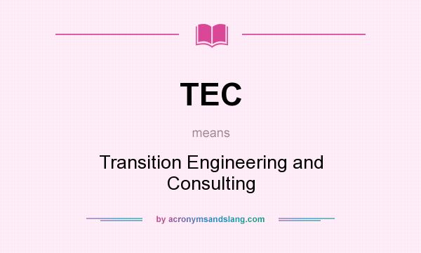 What does TEC mean? It stands for Transition Engineering and Consulting