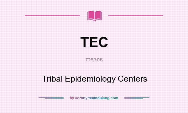What does TEC mean? It stands for Tribal Epidemiology Centers