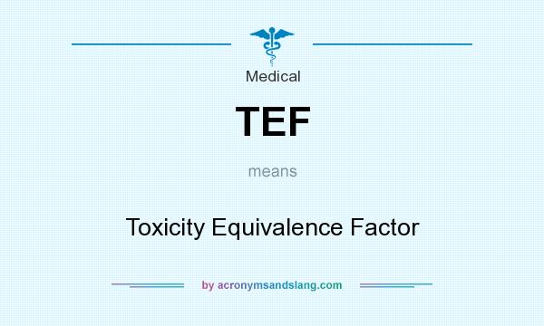 What does TEF mean? It stands for Toxicity Equivalence Factor