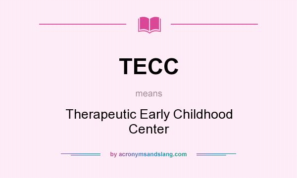 What does TECC mean? It stands for Therapeutic Early Childhood Center