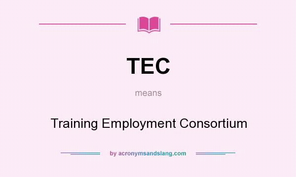 What does TEC mean? It stands for Training Employment Consortium