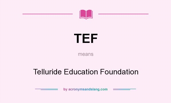 What does TEF mean? It stands for Telluride Education Foundation