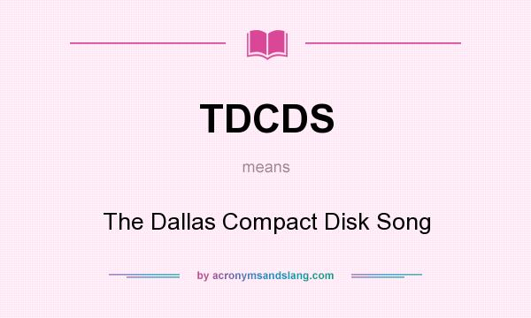 What does TDCDS mean? It stands for The Dallas Compact Disk Song