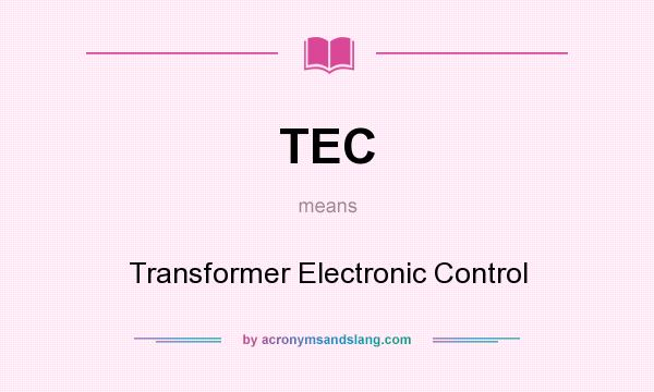 What does TEC mean? It stands for Transformer Electronic Control