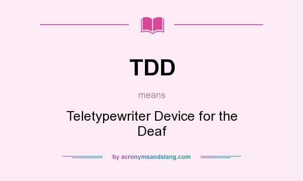 What does TDD mean? It stands for Teletypewriter Device for the Deaf