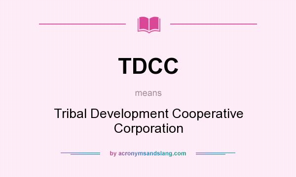 What does TDCC mean? It stands for Tribal Development Cooperative Corporation